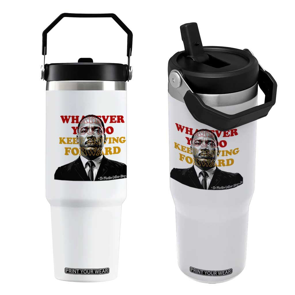 Martin Luther King Jr Flip Straw Tumbler Whatever You Do Keep Moving Forward TS14 One Size: 30 oz White Print Your Wear