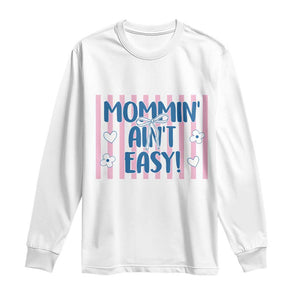 Mommin' Ain't Easy Long Sleeve Shirt Funny Mom Life Mother's Day TS14 White Print Your Wear
