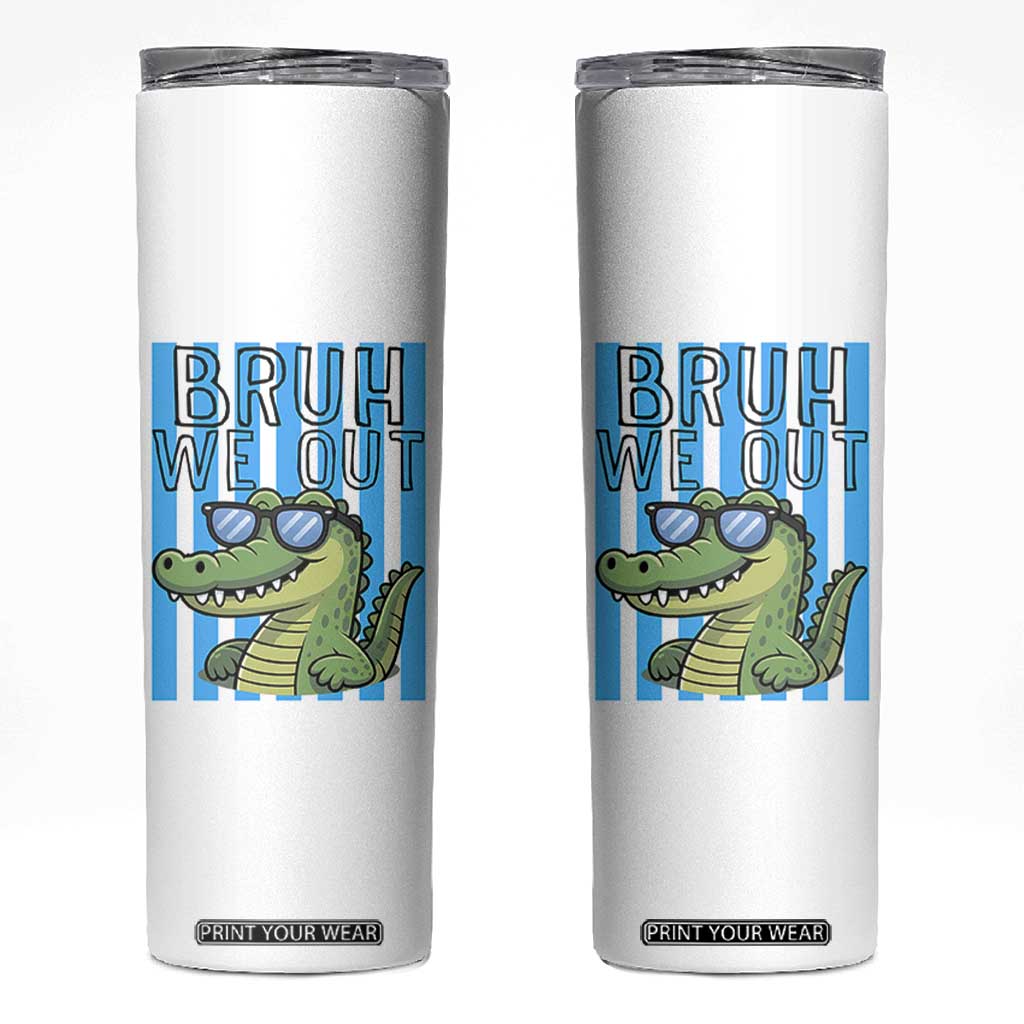 Bruh We Out Alligator Skinny Tumbler Last Day of School Teacher TS14 White Print Your Wear