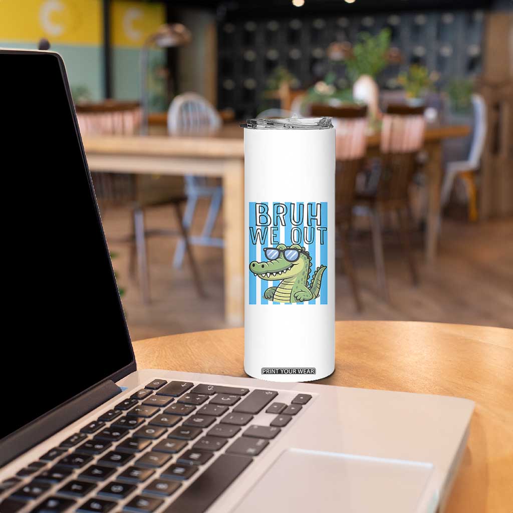 Bruh We Out Alligator Skinny Tumbler Last Day of School Teacher TS14 Print Your Wear