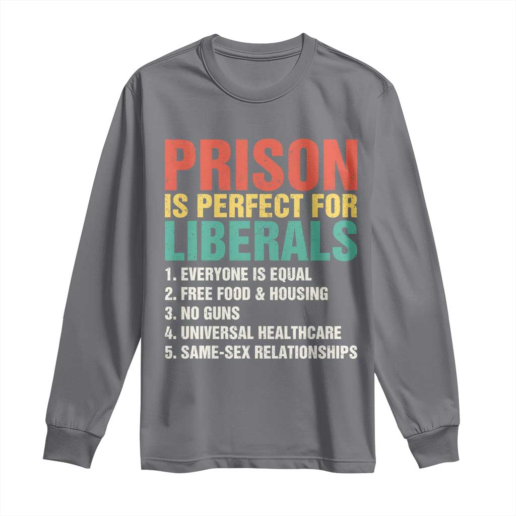 Prison Is Perfect For Liberals Long Sleeve Shirt Funny Anti Liberal Quote