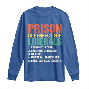 Prison Is Perfect For Liberals Long Sleeve Shirt Funny Anti Liberal Quote