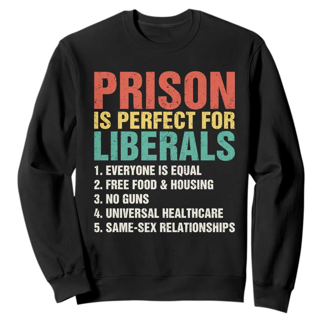 Prison Is Perfect For Liberals Sweatshirt Funny Anti Liberal Quote