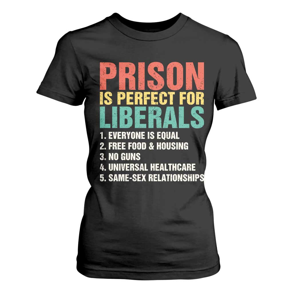Prison Is Perfect For Liberals T Shirt For Women Funny Anti Liberal Quote