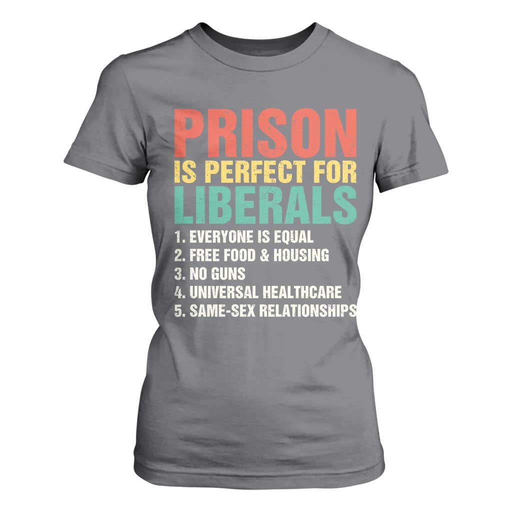 Prison Is Perfect For Liberals T Shirt For Women Funny Anti Liberal Quote