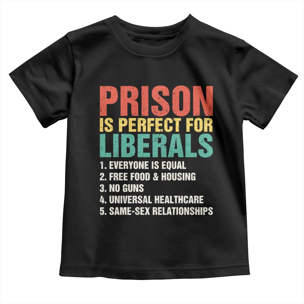 Prison Is Perfect For Liberals Toddler T Shirt Funny Anti Liberal Quote