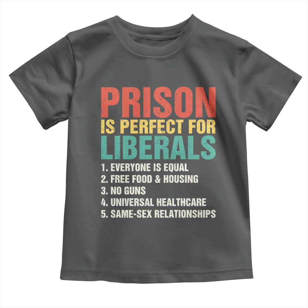 Prison Is Perfect For Liberals Toddler T Shirt Funny Anti Liberal Quote