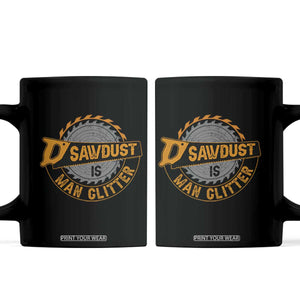 Funny Carpenter Woodworking Coffee Mug Sawdust is Man Glitter TS14 Black Print Your Wear