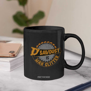 Funny Carpenter Woodworking Coffee Mug Sawdust is Man Glitter TS14 Print Your Wear