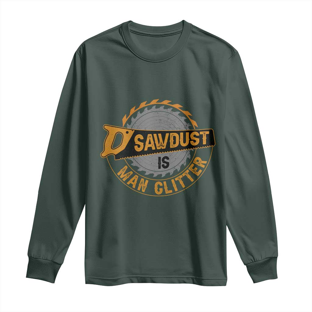Funny Carpenter Woodworking Long Sleeve Shirt Sawdust is Man Glitter TS14 Dark Forest Green Print Your Wear
