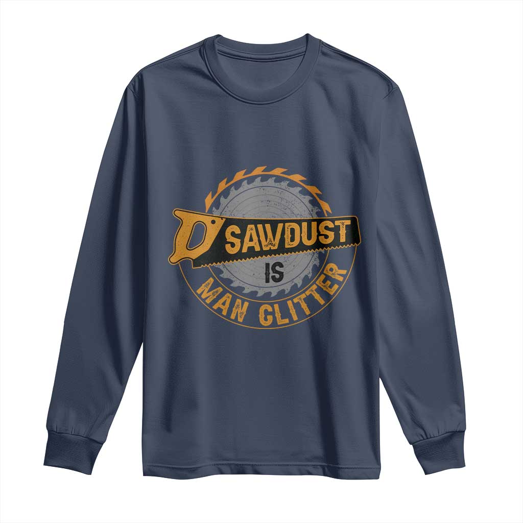 Funny Carpenter Woodworking Long Sleeve Shirt Sawdust is Man Glitter TS14 Navy Print Your Wear