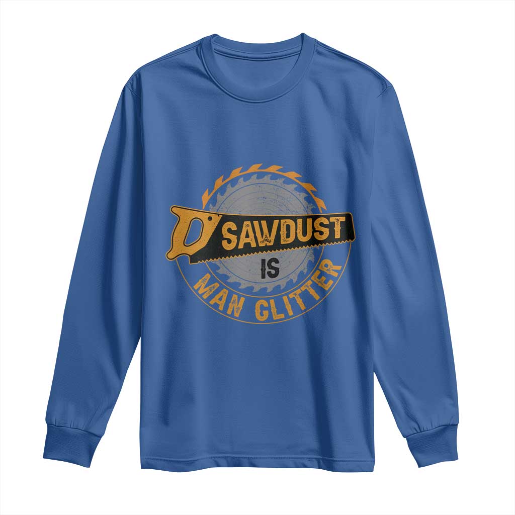 Funny Carpenter Woodworking Long Sleeve Shirt Sawdust is Man Glitter TS14 Royal Blue Print Your Wear