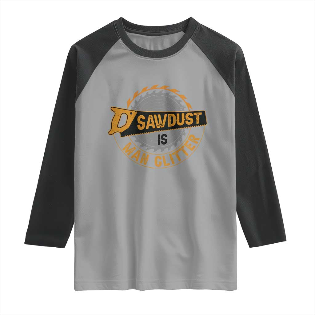 Funny Carpenter Woodworking Raglan Shirt Sawdust is Man Glitter TS14 Sport Gray Black Print Your Wear
