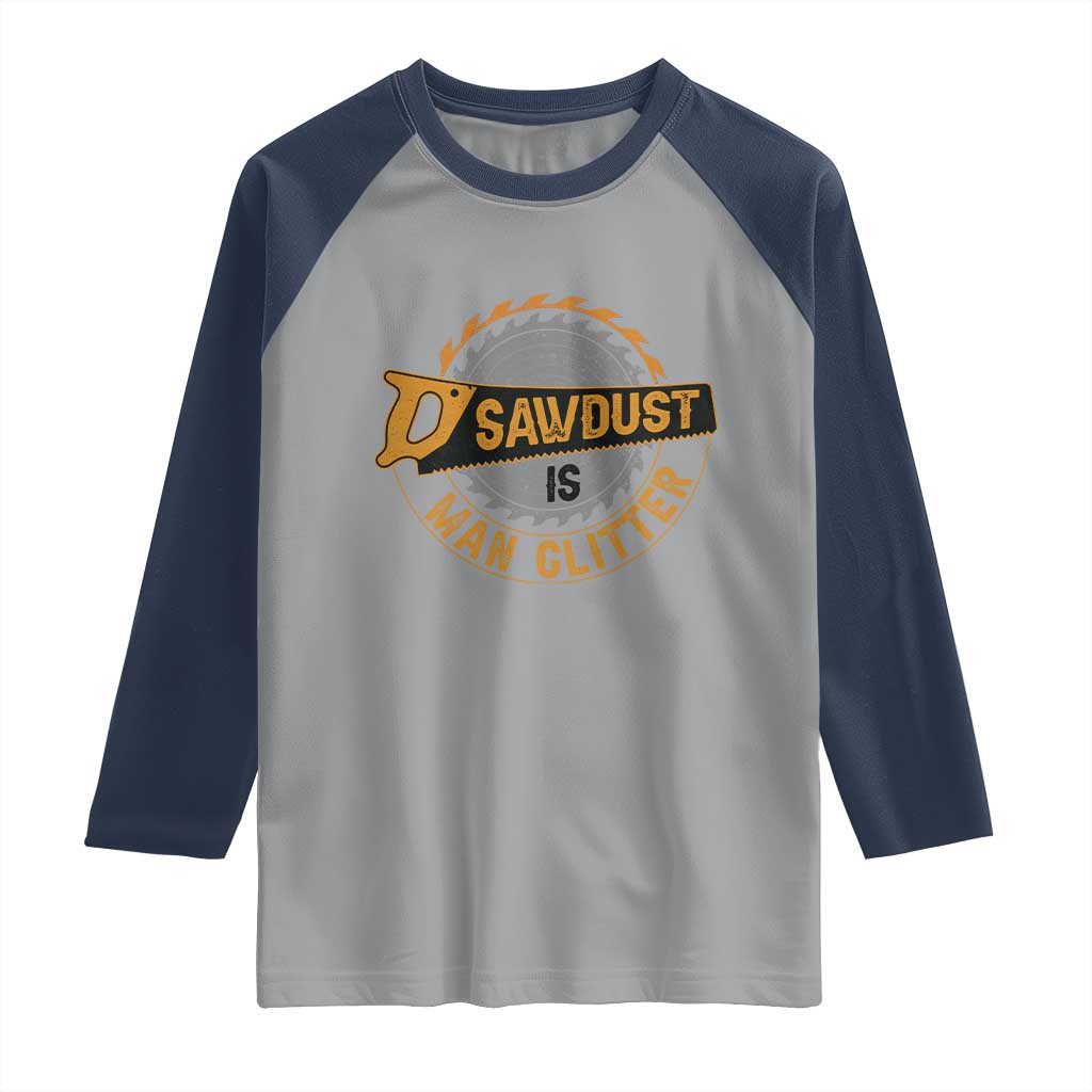 Funny Carpenter Woodworking Raglan Shirt Sawdust is Man Glitter TS14 Sport Gray Navy Print Your Wear
