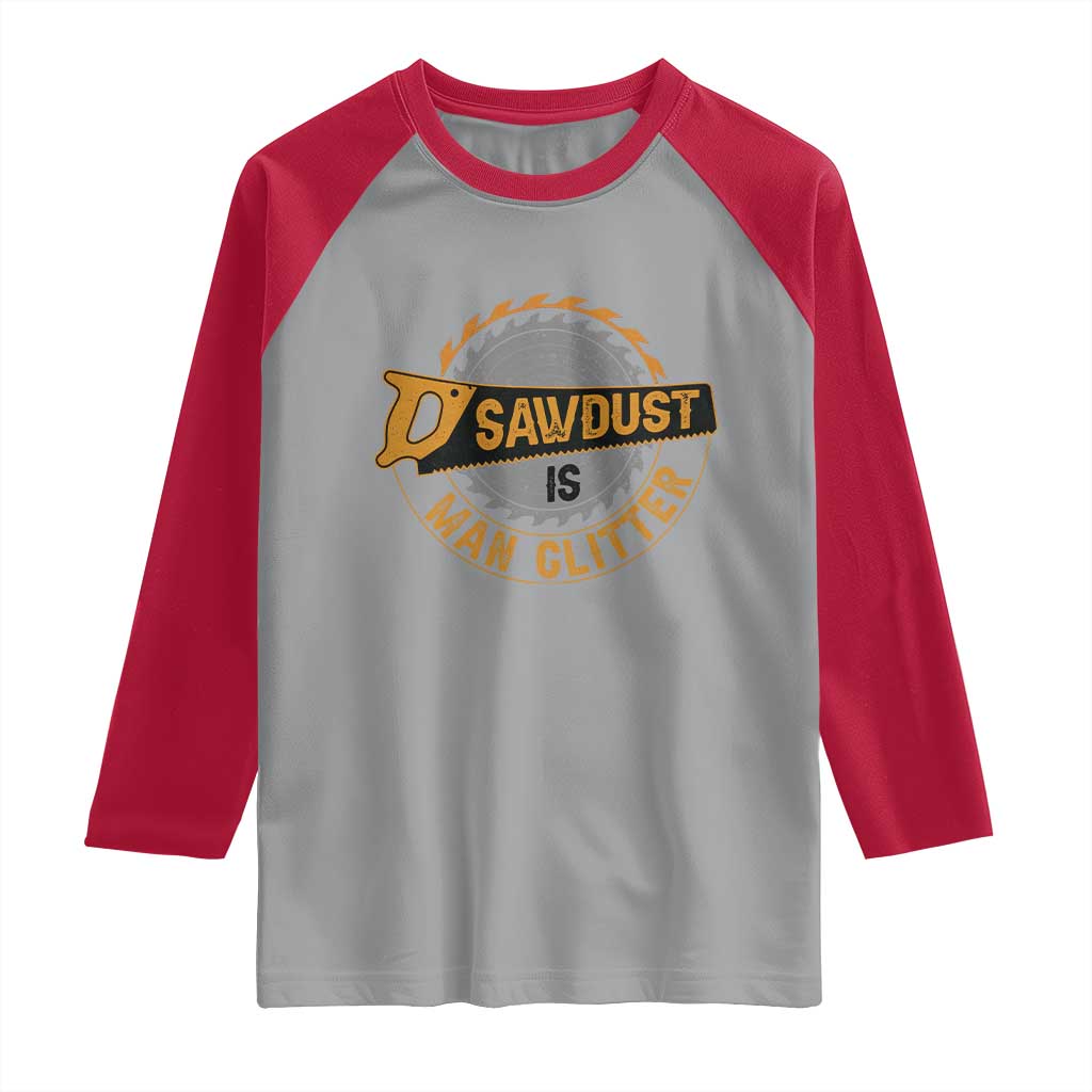 Funny Carpenter Woodworking Raglan Shirt Sawdust is Man Glitter TS14 Sport Gray Red Print Your Wear
