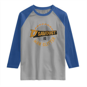 Funny Carpenter Woodworking Raglan Shirt Sawdust is Man Glitter TS14 Sport Gray Royal Print Your Wear