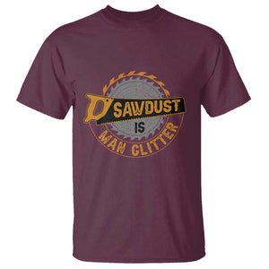 Funny Carpenter Woodworking T Shirt Sawdust is Man Glitter TS14 Maroon Print Your Wear