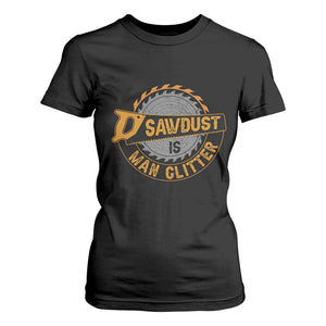 Funny Carpenter Woodworking T Shirt For Women Sawdust is Man Glitter TS14 Black Print Your Wear