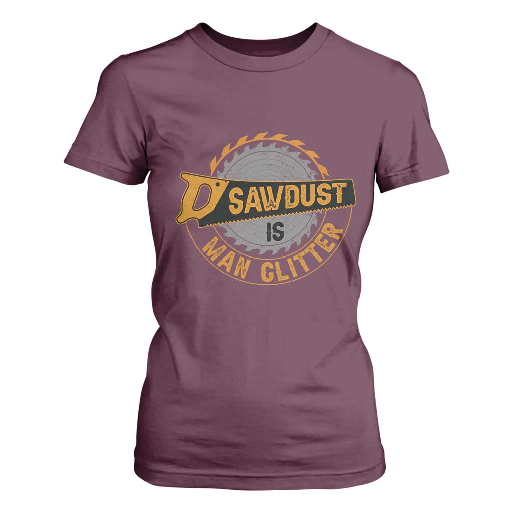 Funny Carpenter Woodworking T Shirt For Women Sawdust is Man Glitter TS14 Maroon Print Your Wear