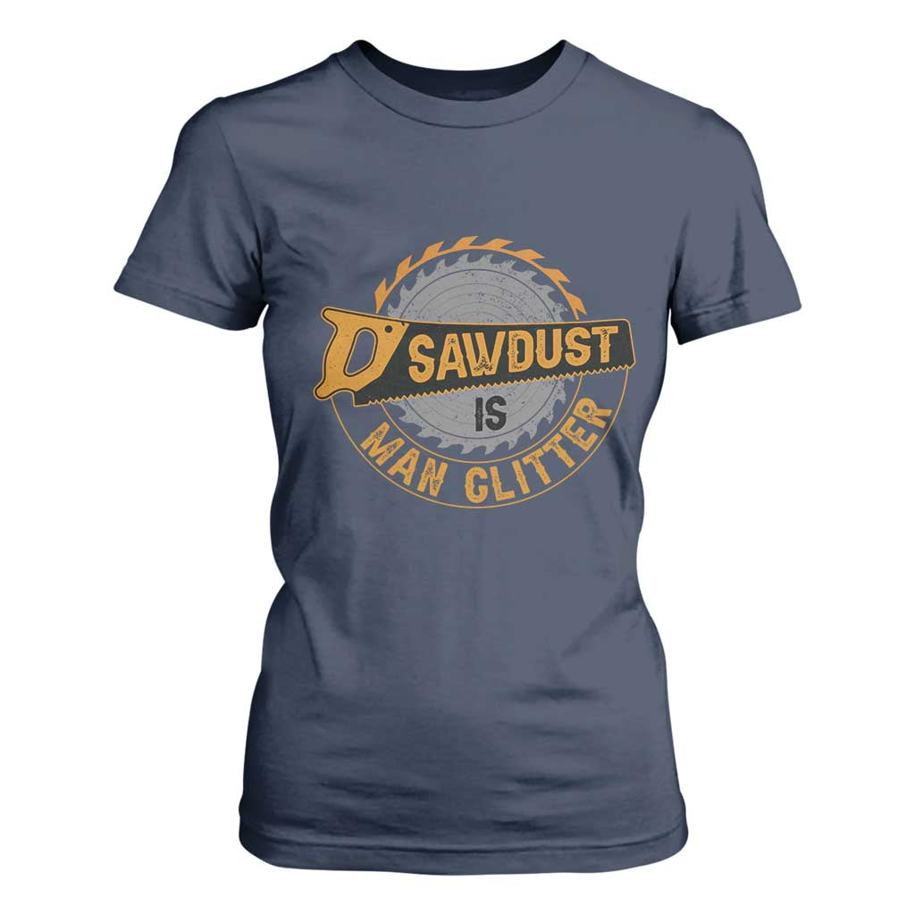 Funny Carpenter Woodworking T Shirt For Women Sawdust is Man Glitter TS14 Navy Print Your Wear