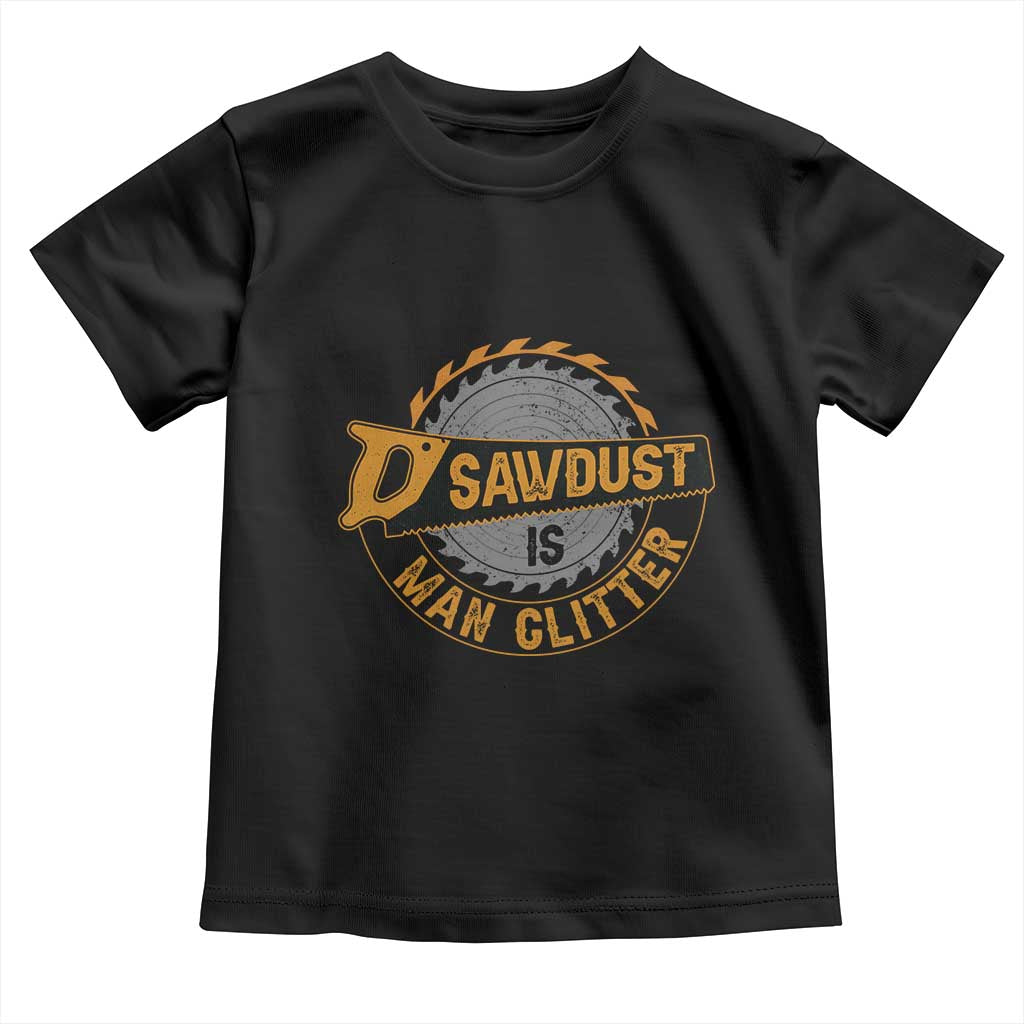 Funny Carpenter Woodworking Toddler T Shirt Sawdust is Man Glitter TS14 Black Print Your Wear