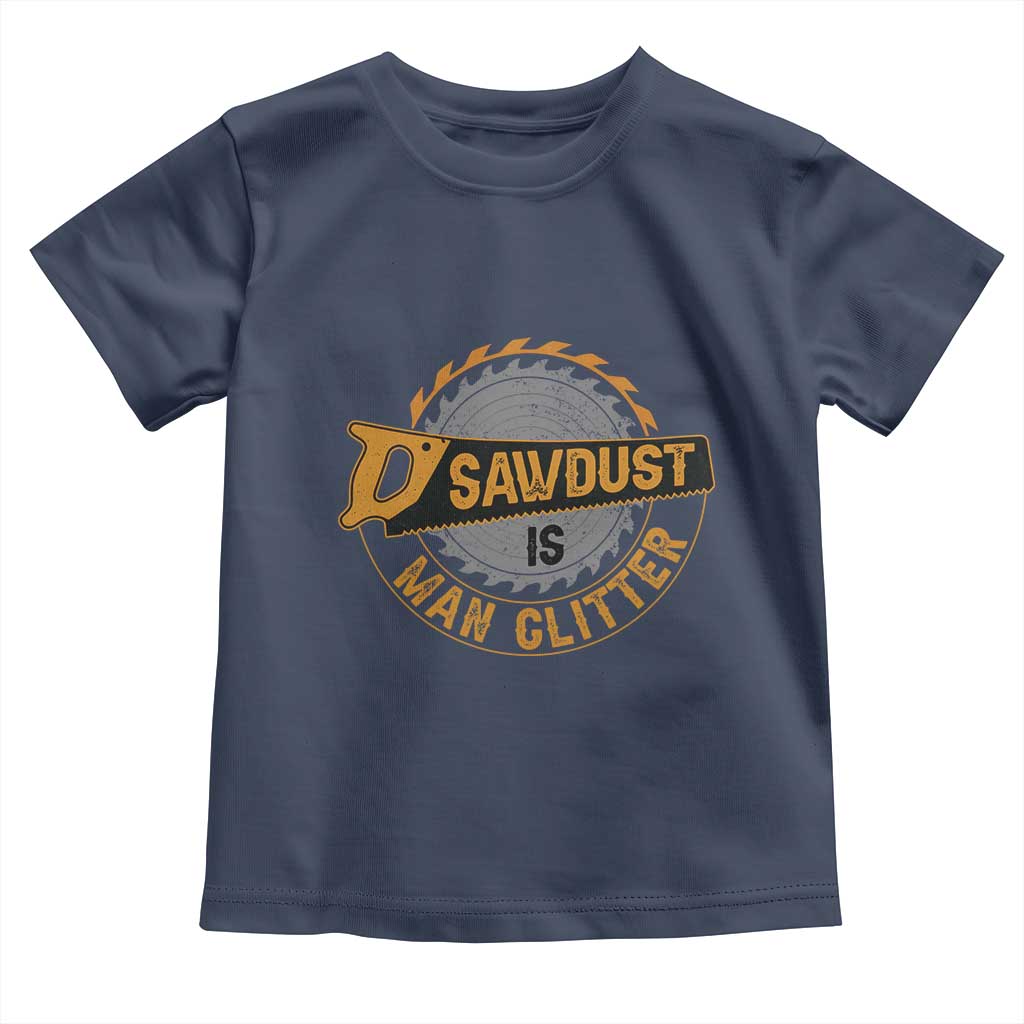 Funny Carpenter Woodworking Toddler T Shirt Sawdust is Man Glitter TS14 Navy Print Your Wear
