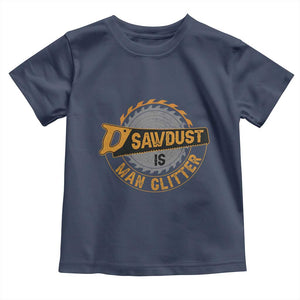 Funny Carpenter Woodworking Toddler T Shirt Sawdust is Man Glitter TS14 Navy Print Your Wear