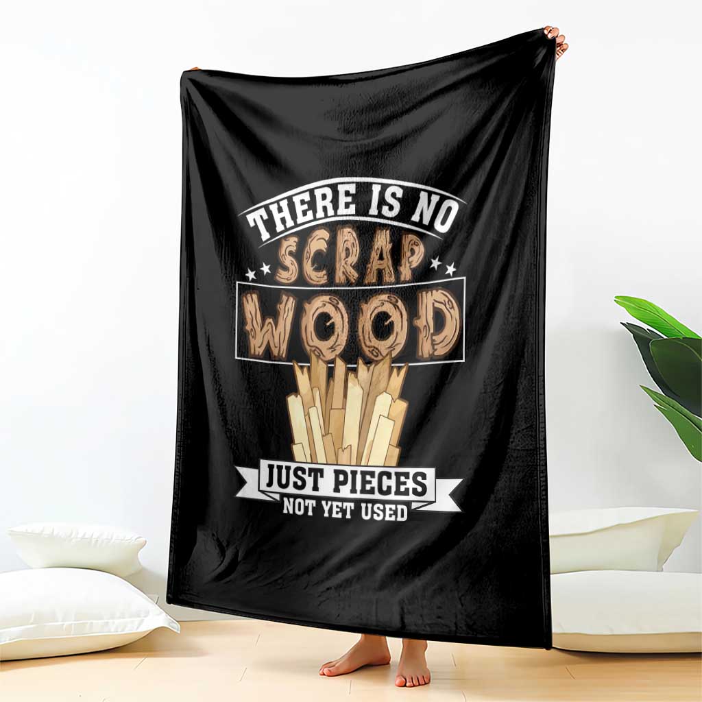 Funny Carpenter Woodworking Throw Blanket There Is Scrap Wood Just Pieces Not Yet Used TS14 Print Your Wear
