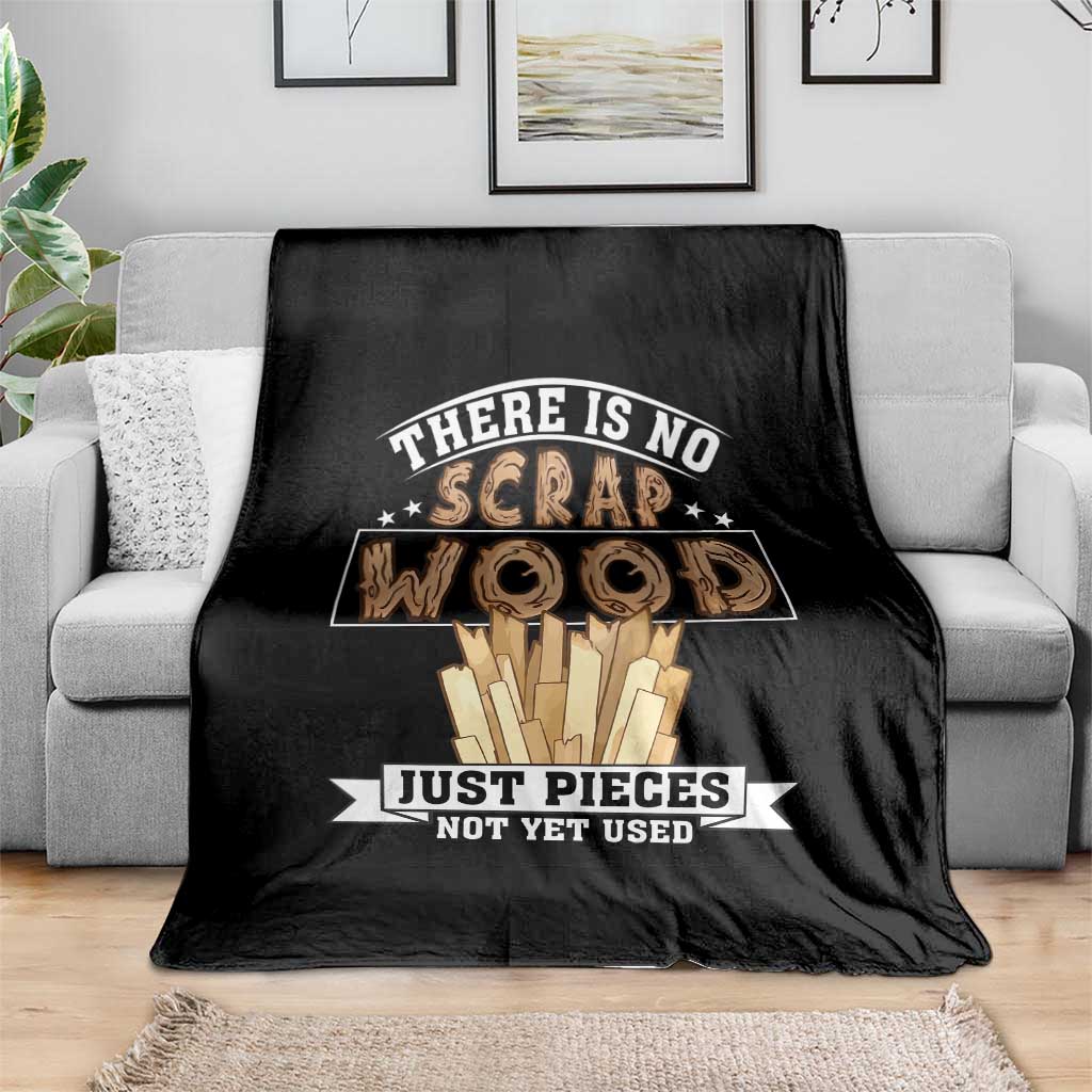 Funny Carpenter Woodworking Throw Blanket There Is Scrap Wood Just Pieces Not Yet Used TS14 Print Your Wear
