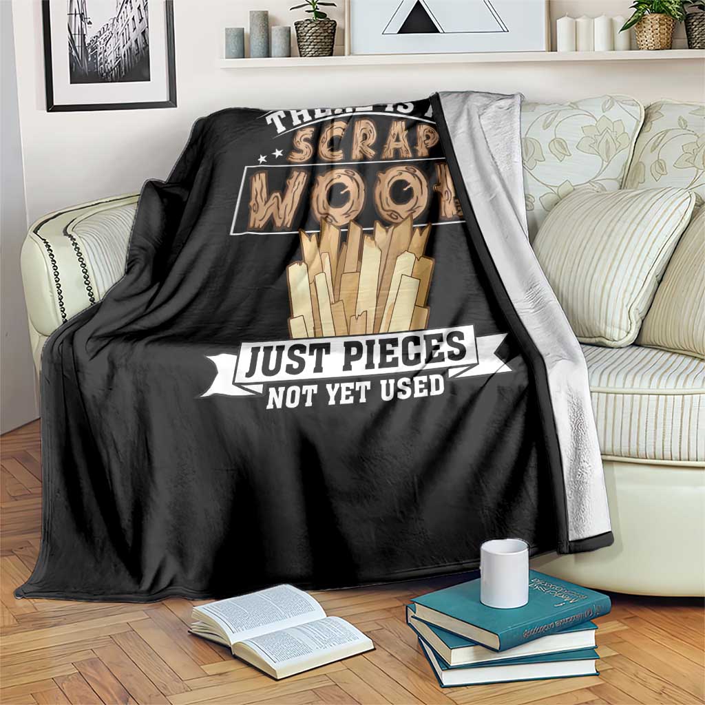 Funny Carpenter Woodworking Throw Blanket There Is Scrap Wood Just Pieces Not Yet Used TS14 Print Your Wear