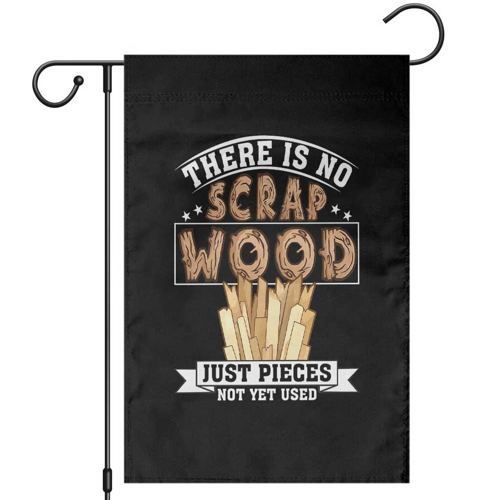 Funny Carpenter Woodworking Garden Flag There Is Scrap Wood Just Pieces Not Yet Used TS14 Black Print Your Wear