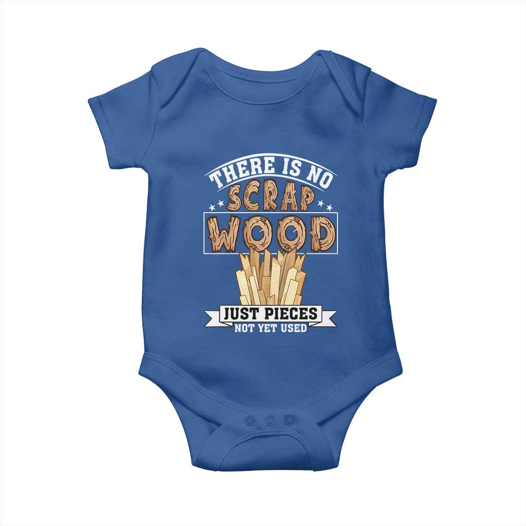 Funny Carpenter Woodworking Baby Onesie There Is Scrap Wood Just Pieces Not Yet Used TS14 Royal Blue Print Your Wear