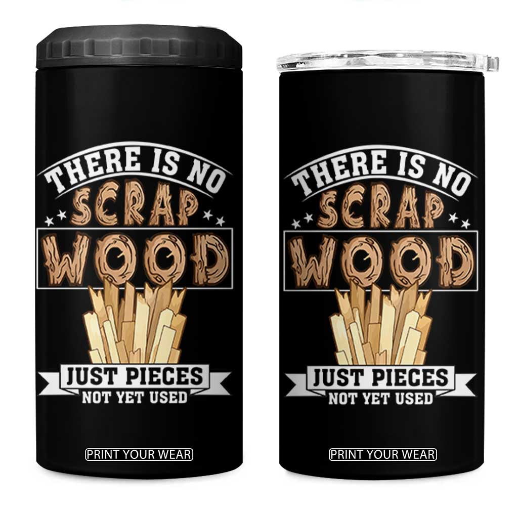 Funny Carpenter Woodworking 4 in 1 Can Cooler Tumbler There Is Scrap Wood Just Pieces Not Yet Used TS14 One Size: 16 oz Black Print Your Wear