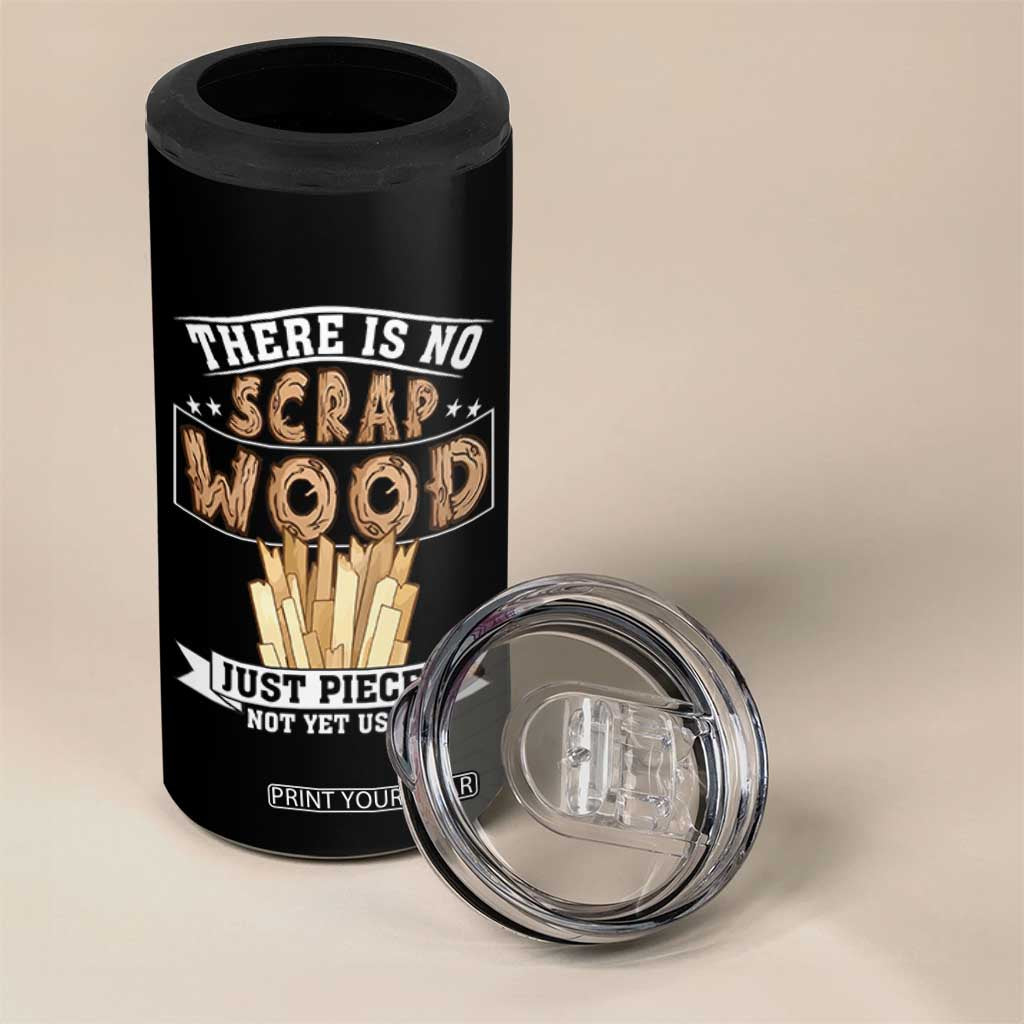 Funny Carpenter Woodworking 4 in 1 Can Cooler Tumbler There Is Scrap Wood Just Pieces Not Yet Used TS14 Print Your Wear