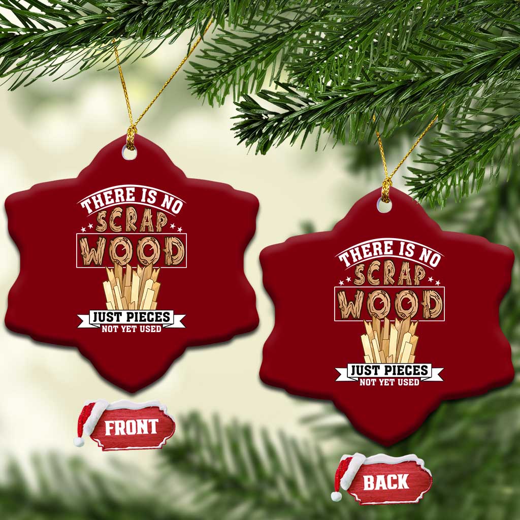 Funny Carpenter Woodworking Ceramic Ornament There Is Scrap Wood Just Pieces Not Yet Used TS14 Print Your Wear