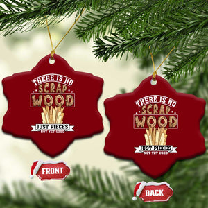 Funny Carpenter Woodworking Ceramic Ornament There Is Scrap Wood Just Pieces Not Yet Used TS14 Print Your Wear