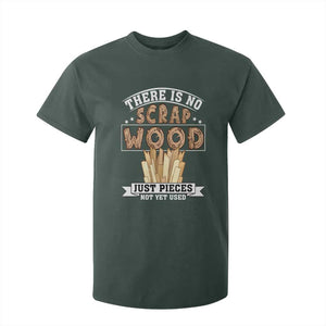Funny Carpenter Woodworking T Shirt For Kid There Is Scrap Wood Just Pieces Not Yet Used TS14 Dark Forest Green Print Your Wear