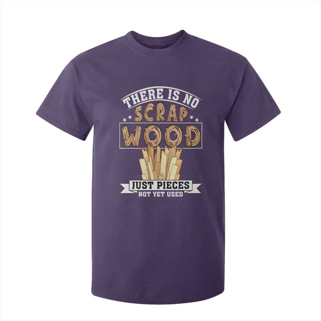 Funny Carpenter Woodworking T Shirt For Kid There Is Scrap Wood Just Pieces Not Yet Used TS14 Purple Print Your Wear