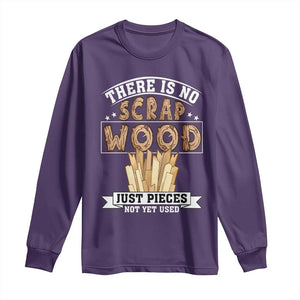 Funny Carpenter Woodworking Long Sleeve Shirt There Is Scrap Wood Just Pieces Not Yet Used TS14 Purple Print Your Wear