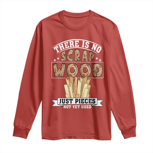 Funny Carpenter Woodworking Long Sleeve Shirt There Is Scrap Wood Just Pieces Not Yet Used TS14 Red Print Your Wear