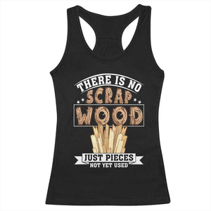 Funny Carpenter Woodworking Racerback Tank Top There Is Scrap Wood Just Pieces Not Yet Used TS14 Black Print Your Wear