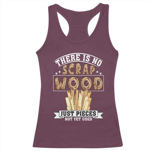 Funny Carpenter Woodworking Racerback Tank Top There Is Scrap Wood Just Pieces Not Yet Used TS14 Maroon Print Your Wear