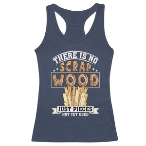 Funny Carpenter Woodworking Racerback Tank Top There Is Scrap Wood Just Pieces Not Yet Used TS14 Navy Print Your Wear
