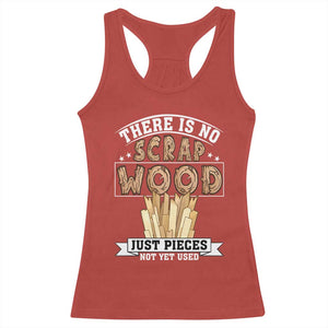 Funny Carpenter Woodworking Racerback Tank Top There Is Scrap Wood Just Pieces Not Yet Used TS14 Red Print Your Wear