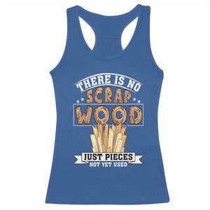 Funny Carpenter Woodworking Racerback Tank Top There Is Scrap Wood Just Pieces Not Yet Used TS14 Royal Blue Print Your Wear