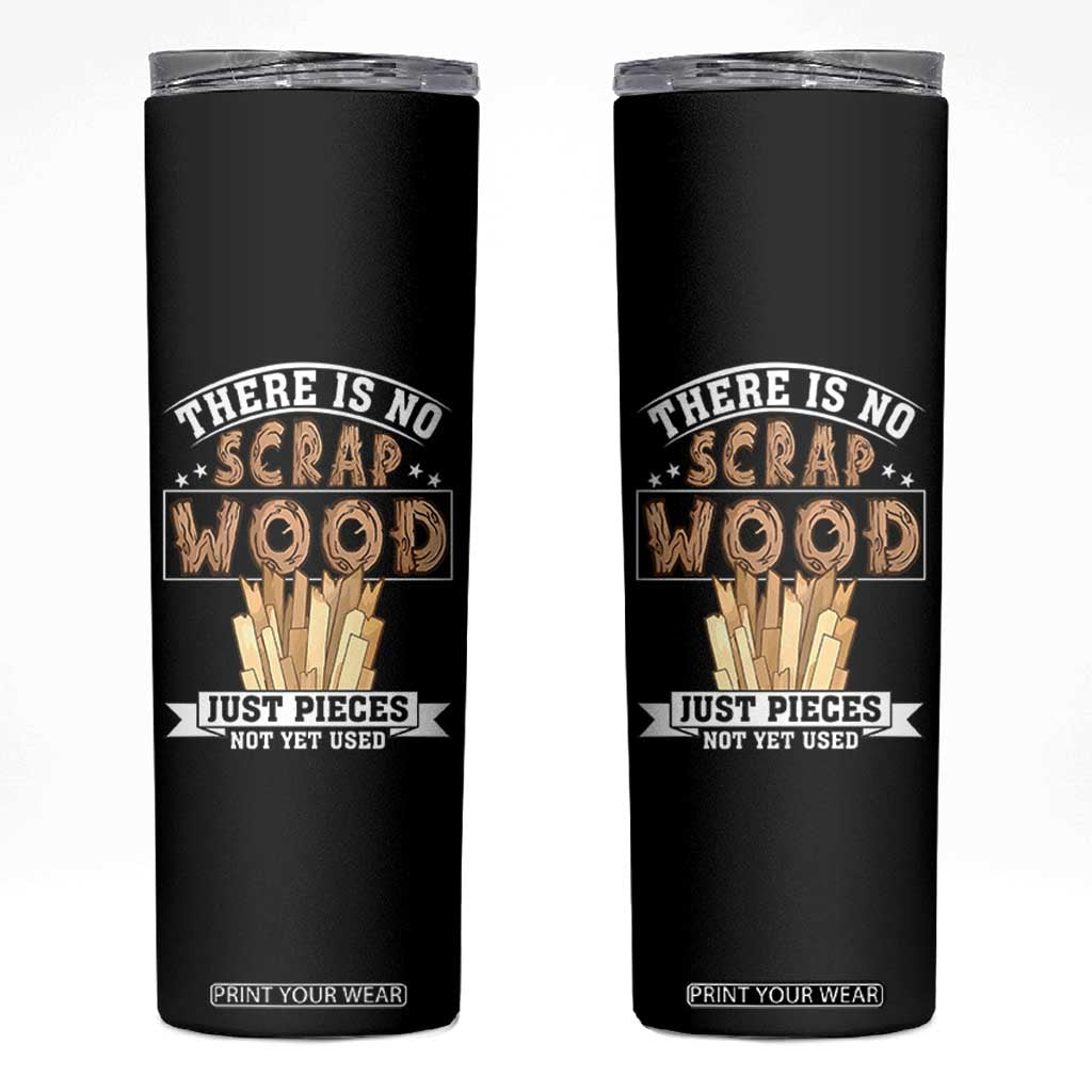 Funny Carpenter Woodworking Skinny Tumbler There Is Scrap Wood Just Pieces Not Yet Used TS14 Black Print Your Wear