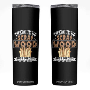 Funny Carpenter Woodworking Skinny Tumbler There Is Scrap Wood Just Pieces Not Yet Used TS14 Black Print Your Wear