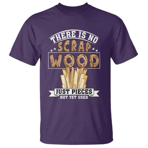 Funny Carpenter Woodworking T Shirt There Is Scrap Wood Just Pieces Not Yet Used TS14 Purple Print Your Wear