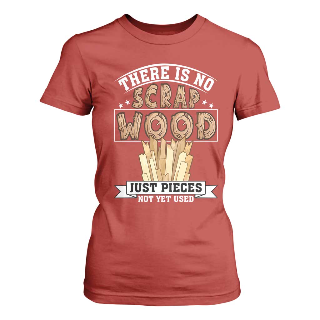 Funny Carpenter Woodworking T Shirt For Women There Is Scrap Wood Just Pieces Not Yet Used TS14 Red Print Your Wear