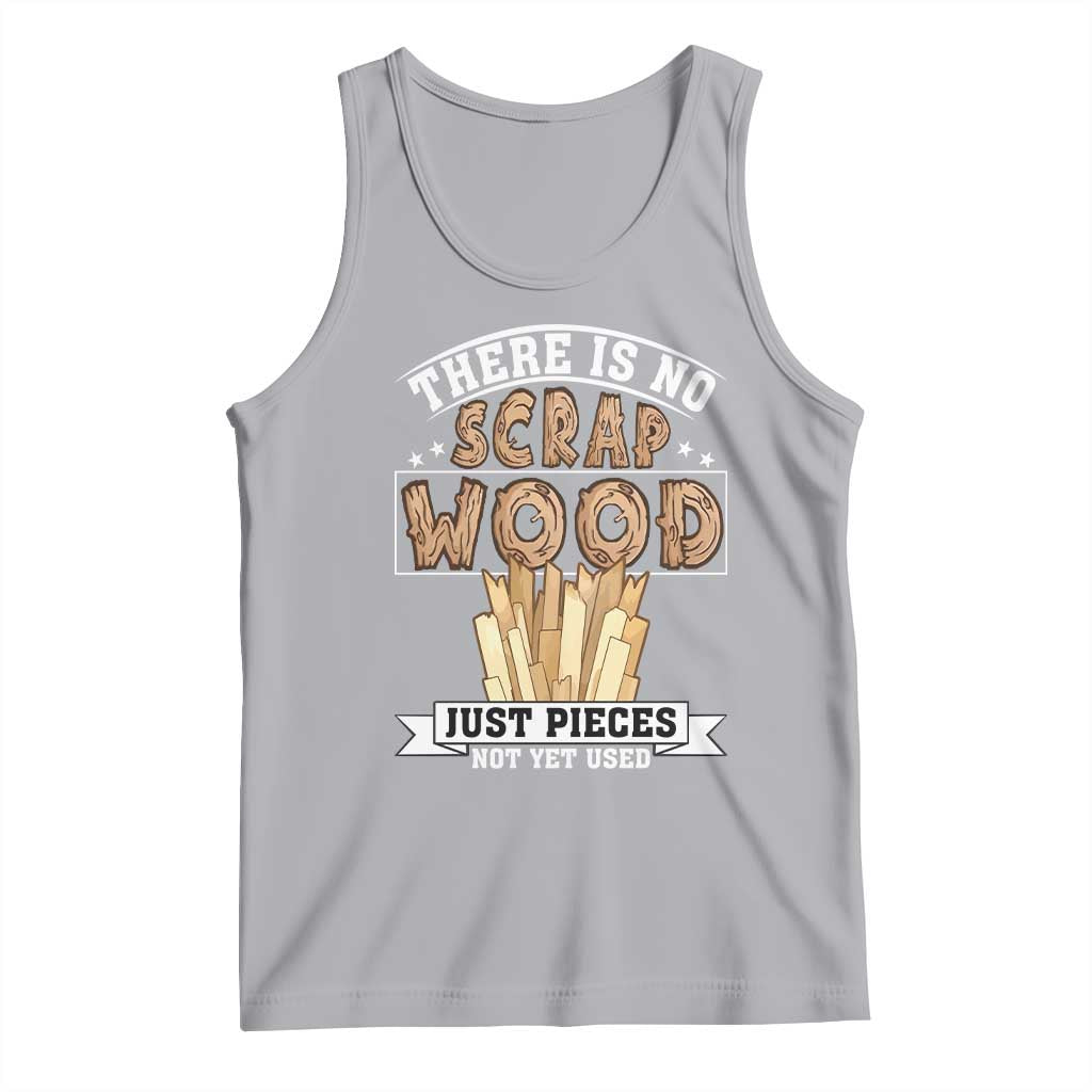 Funny Carpenter Woodworking Tank Top There Is Scrap Wood Just Pieces Not Yet Used TS14 Athletic Heather Print Your Wear